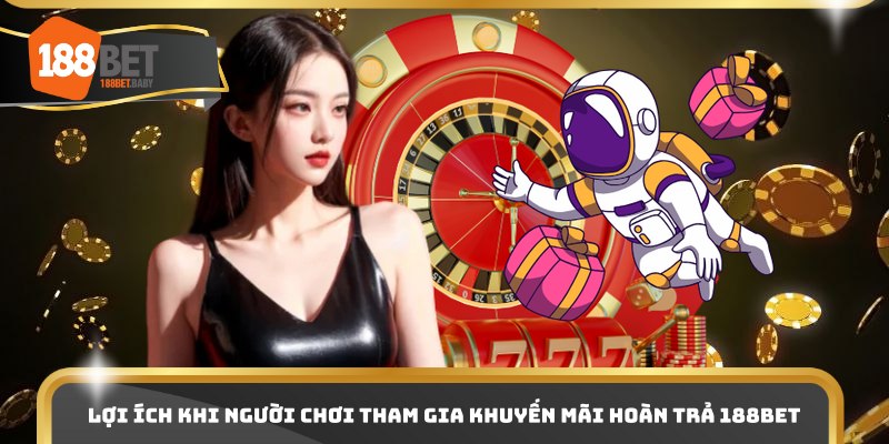 Lợi ích khi người chơi tham gia khuyến mãi hoàn trả 188bet