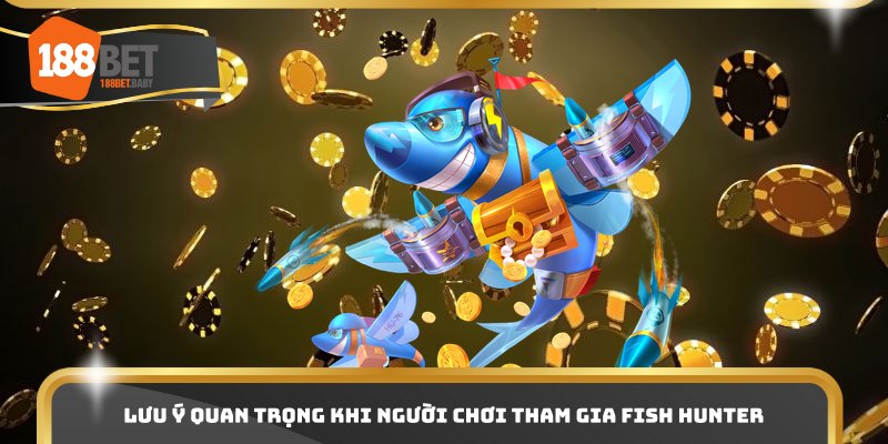 Lưu ý quan trọng khi người chơi tham gia Fish Hunter