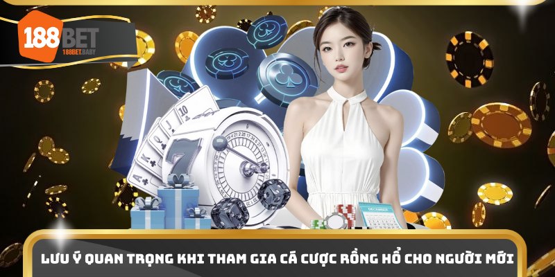 Lưu ý quan trọng khi tham gia cá cược rồng hổ cho người mới