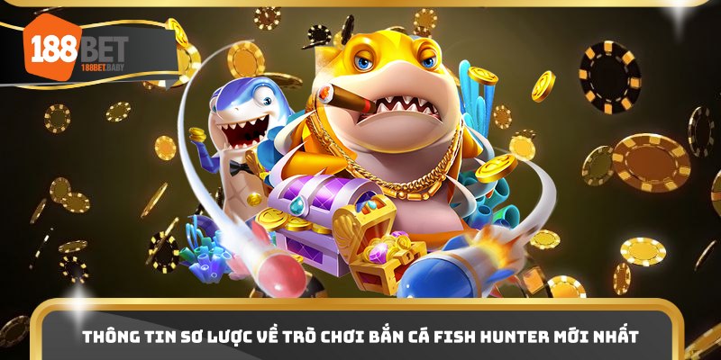 Thông tin sơ lược về trò chơi bắn cá Fish Hunter mới nhất