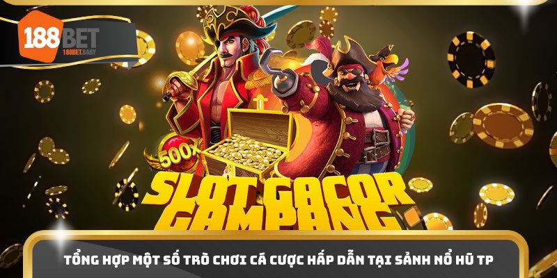 Tổng hợp một số trò chơi cá cược hấp dẫn tại sảnh nổ hũ TP