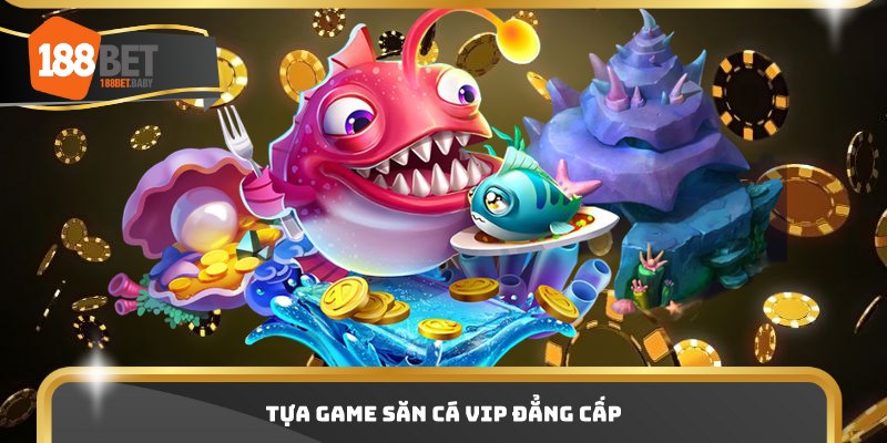 Tựa game săn cá VIP đẳng cấp