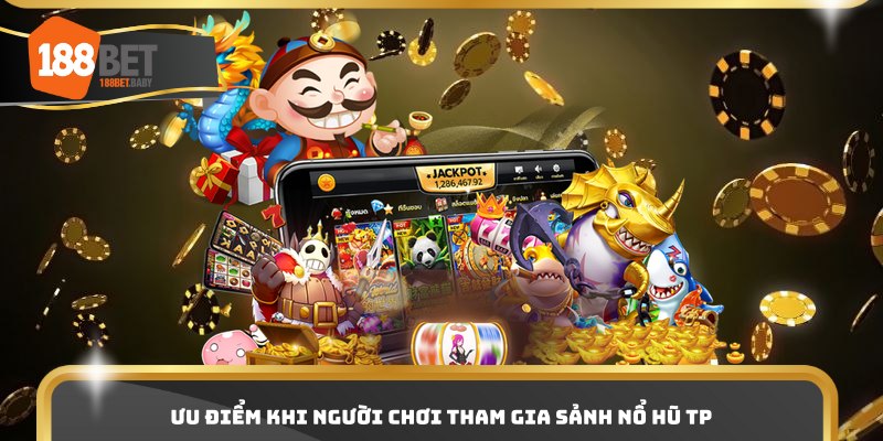 Ưu điểm khi người chơi tham gia sảnh nổ hũ TP